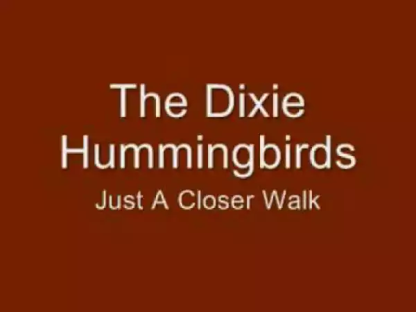 The Dixie Hummingbirds - Just A Closer Walk With Thee